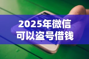 2025年微信可以盗号借钱吗：罗列5个不看征信的借钱正规平台