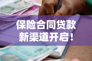 保险合同贷款新渠道开启！手头紧还能这样盘活资金