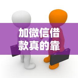 加微信借款真的靠谱吗？3分钟说清这些“熟人贷款”的真相