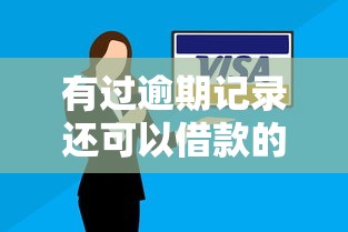 有过逾期记录还可以借款的平台有哪些？别慌，试试这几个方法！