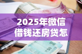 2025年微信借钱还房贷怎么操作：整理五个借款平台不上征信的