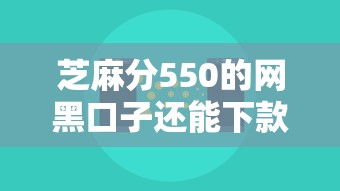 芝麻分550的网黑口子还能下款吗？这3个方法或许能帮到你