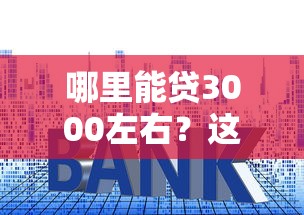 哪里能贷3000左右？这几个靠谱渠道你知道吗