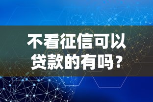 不看征信可以贷款的有吗？这几种渠道或许能帮你解决难题