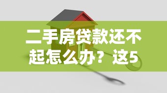 二手房贷款还不起怎么办？这5招帮你解决难题