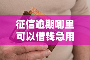 征信逾期哪里可以借钱急用啊2025年还能借钱吗？最新渠道盘点
