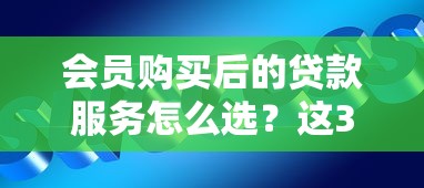 会员购买后的贷款服务怎么选？这3个隐藏技巧要知道！