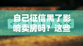 自己征信黑了影响卖房吗？这些情况必须提前了解