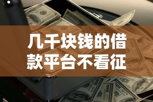几千块钱的借款平台不看征信？哎，这几个渠道可能适合你！