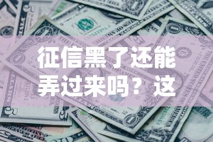 征信黑了还能弄过来吗？这几种方法或许能帮到你
