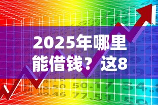 2025年哪里能借钱？这8个靠谱平台帮你解决资金难题
