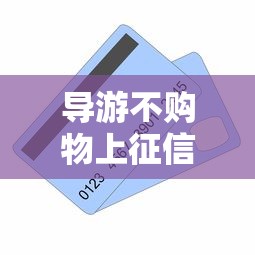 导游不购物上征信吗？职业信用与贷款审核的3个真相