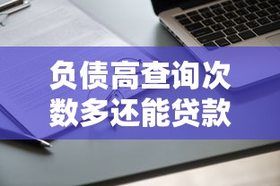 负债高查询次数多还能贷款么？这5种方法真实有效