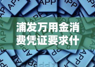 浦发万用金消费凭证要求什么样的？这些材料缺一不可