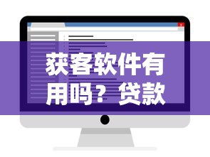 获客软件有用吗？贷款行业实战效果深度拆解