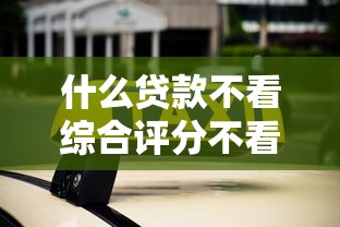 什么贷款不看综合评分不看征信？这3种渠道或许能帮到你