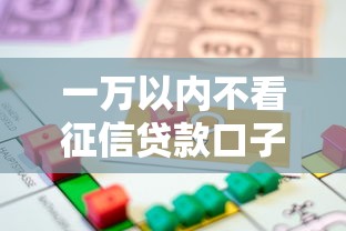 一万以内不看征信贷款口子有哪些？这几个渠道或许能解燃眉之急