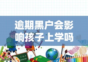 逾期黑户会影响孩子上学吗？家长必知的3大后果