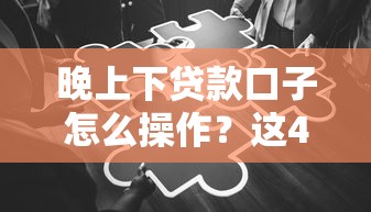晚上下贷款口子怎么操作？这4个技巧让你快速到账