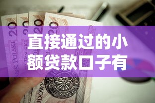 直接通过的小额贷款口子有哪些？有没有靠谱的？这几个平台值得一试！