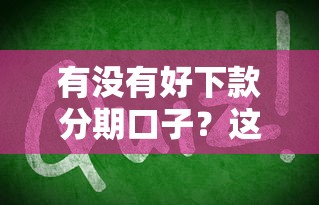有没有好下款分期口子？这几个平台审核快、门槛低