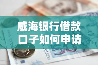 威海银行借款口子如何申请？5个低门槛方案+真实避坑指南