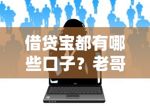 借贷宝都有哪些口子？老哥实测这几个平台靠谱