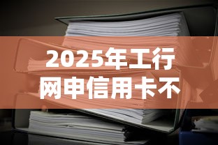 2025年工行网申信用卡不通过：整理5个最好贷款的平台