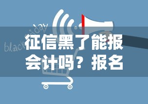 征信黑了能报会计吗？报名条件和贷款影响全解析