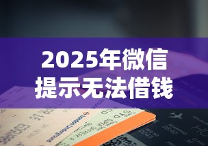 2025年微信提示无法借钱？公布五个黑户征信花了能借钱的平台