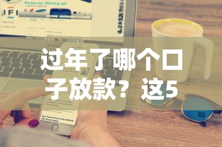 过年了哪个口子放款？这5家平台除夕都能到账