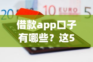 借款app口子有哪些？这5个正规平台亲测好用不踩雷