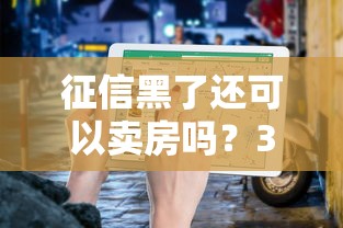 征信黑了还可以卖房吗？3种解决方法实操指南