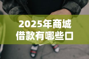2025年商城借款有哪些口子可以借：分享五个靠谱借钱网贷软件