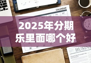 2025年分期乐里面哪个好下款：看看这5个18岁能借钱的平台