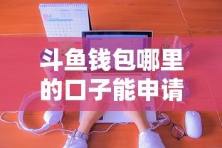 斗鱼钱包哪里的口子能申请？实测5个正规渠道分享