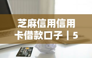 芝麻信用信用卡借款口子｜5个审核快、额度高的正规平台
