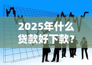 2025年什么贷款好下款？看看这5个不看综合评分的网贷百分百下款口子