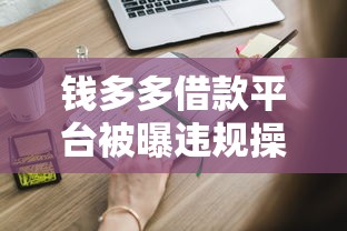 钱多多借款平台被曝违规操作！这些细节你可能不知道