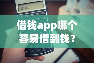 借钱app哪个容易借到钱？实测5款通过率高平台推荐