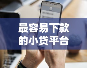 最容易下款的小贷平台有哪些？这5家审核快额度高