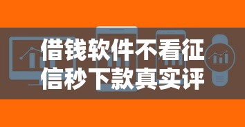 借钱软件不看征信秒下款真实评测！这5个平台审核快、额度高
