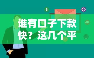 谁有口子下款快？这几个平台审核快、到账稳！