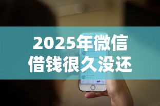 2025年微信借钱很久没还怎么办？整理五个征信不好平台借钱容易通过