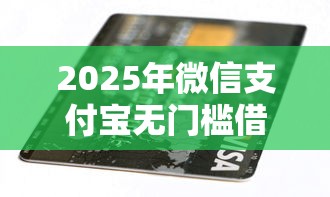 2025年微信支付宝无门槛借钱：罗列5个平台贷款安全