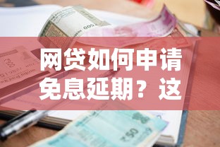 网贷如何申请免息延期？这3个协商技巧让你省下利息钱