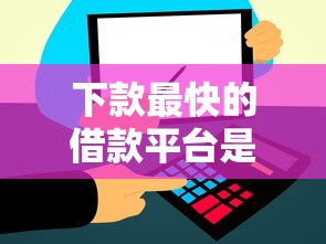 下款最快的借款平台是哪个？实测这5家到账速度超快
