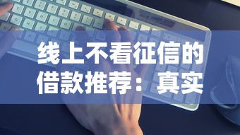 线上不看征信的借款推荐：真实评测这几个平台靠谱又方便