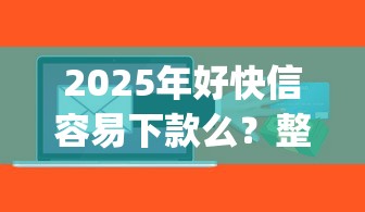 2025年好快信容易下款么？整理五个必下的小额贷款app