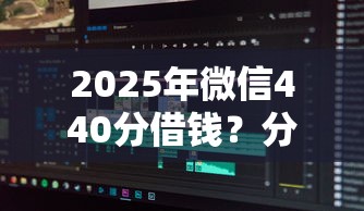 2025年微信440分借钱？分享五个黑户也能下款的软件